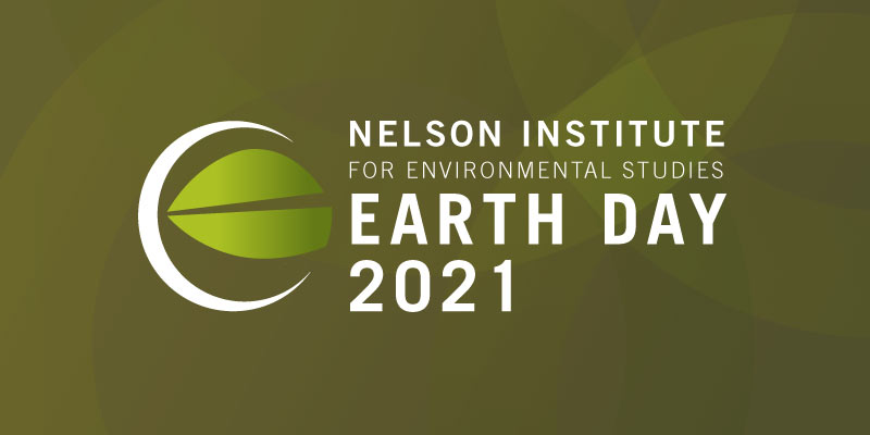 Nelson Institute for Environmental Studies Earth Day 2021