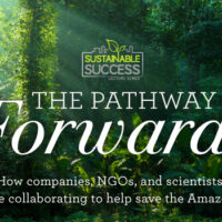 Sustainable Success The Pathway Forward: How companies, NGOs, and scientists are collaborating to help save the Amazon